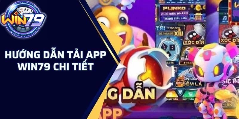 Hướng dẫn chi tiết tải và cài đặt app Win79